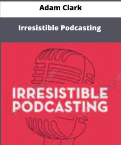 Adam Clark Irresistible Podcasting