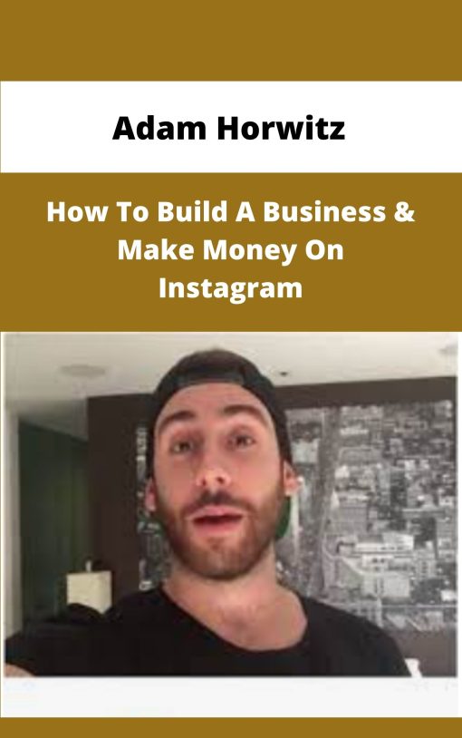 Adam Horwitz How To Build A Business Make Money On Instagram