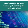 Alphashark How To Trade the Best Currency Pairs Using The Ichimoku Cloud