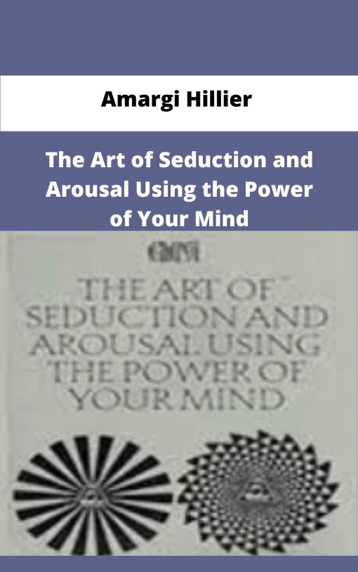 Amargi Hillier The Art of Seduction and Arousal Using the Power of Your Mind