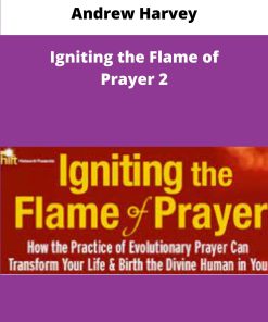 Andrew Harvey Igniting the Flame of Prayer