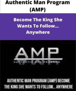 Authentic Man Program AMP Become The King She Wants To Follow… Anywhere