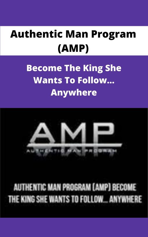 Authentic Man Program AMP Become The King She Wants To Follow… Anywhere