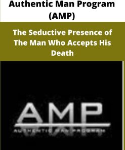 Authentic Man Program AMP The Seductive Presence of The Man Who Accepts His Death