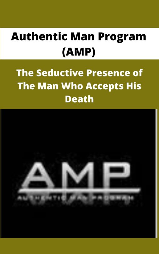 Authentic Man Program AMP The Seductive Presence of The Man Who Accepts His Death