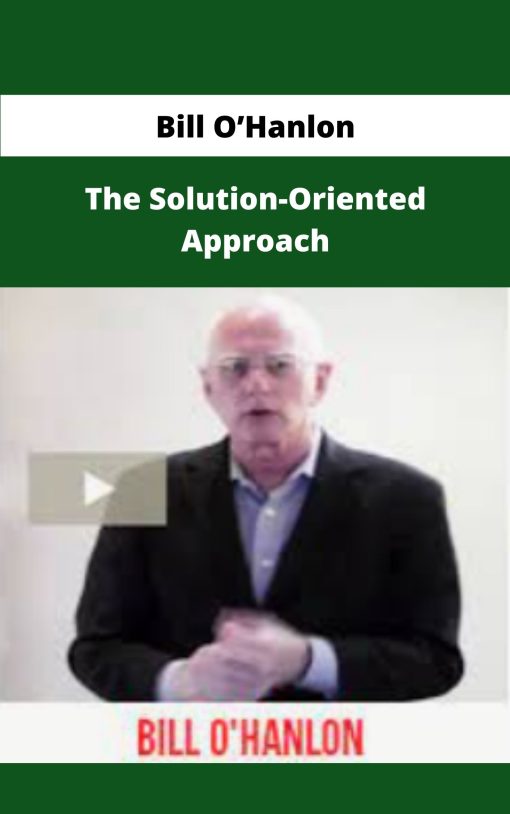 Bill OHanlon – The Solution Oriented Approach