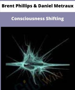 Brent Phillips Daniel Metraux Consciousness Shifting