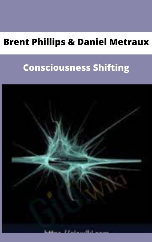 Brent Phillips Daniel Metraux Consciousness Shifting