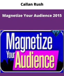 Callan Rush – Magnetize Your Audience 2015 | Available Now !