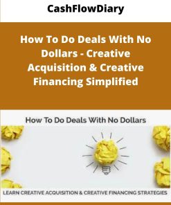 CashFlowDiary How To Do Deals With No Dollars Creative Acquisition Creative Financing Simplified