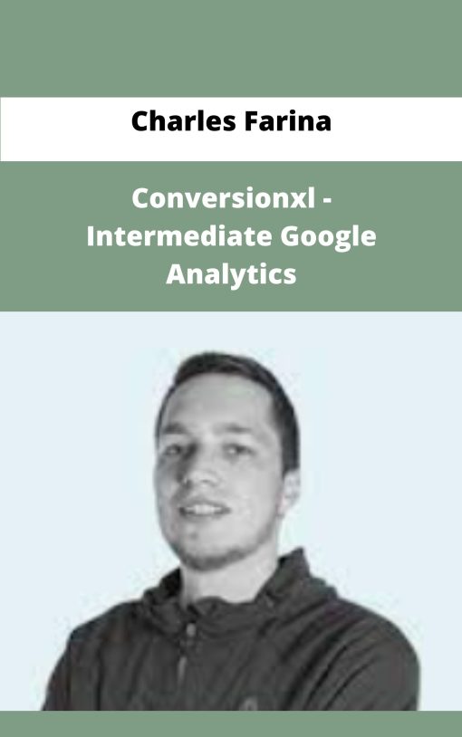 Charles Farina Conversionxl Intermediate Google Analytics