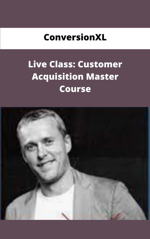 ConversionXL Live Class Customer Acquisition Master Course