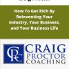 Craig Proctor How To Get Rich By Reinventing Your Industry Your Business and Your Business Life