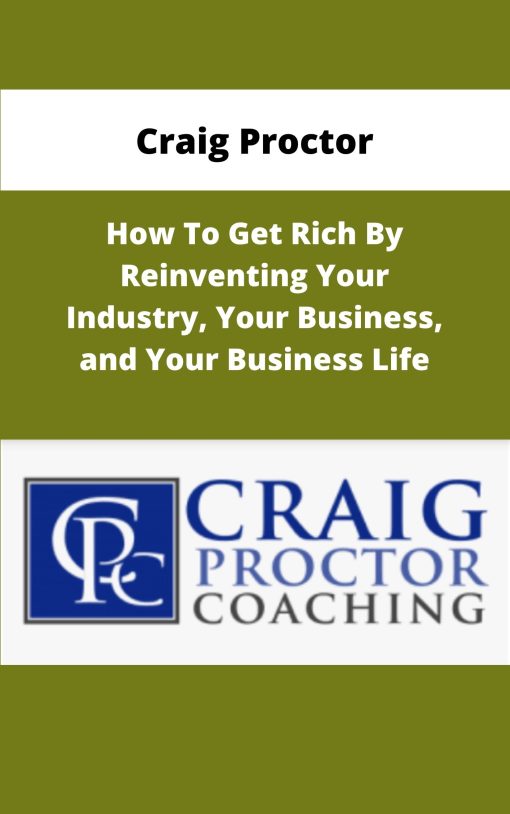Craig Proctor How To Get Rich By Reinventing Your Industry Your Business and Your Business Life