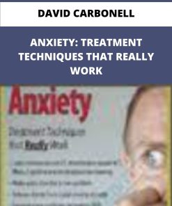 DAVID CARBONELL ANXIETY TREATMENT TECHNIQUES THAT REALLY WORK