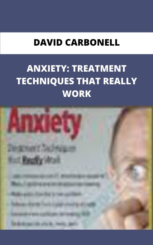 DAVID CARBONELL ANXIETY TREATMENT TECHNIQUES THAT REALLY WORK