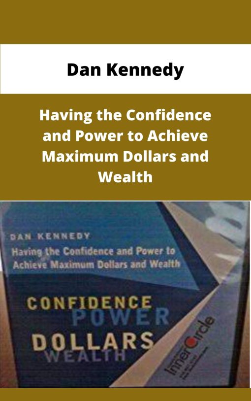 Dan Kennedy Having the Confidence and Power to Achieve Maximum Dollars and Wealth