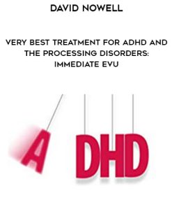 David Nowell – Very Best Treatment for ADHD and the Processing Disorders: Immediate EvU | Available Now !