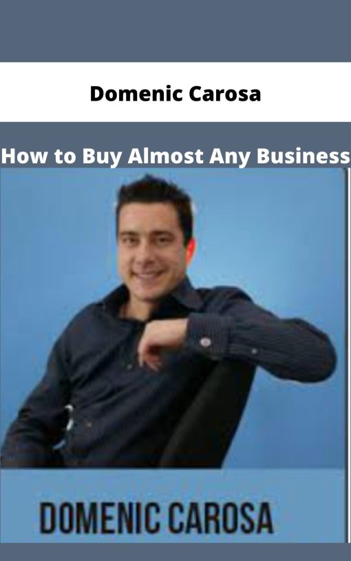Domenic Carosa – How to Buy Almost Any Business | Available Now !