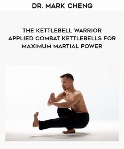 Dr. Mark Cheng – The Kettlebell Warrior – Applied Combat Kettlebells for Maximum Martial Power | Available Now !