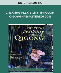 Dr. Bingkun Hu – Creating Flexibility through Qigong (Remastered) 2016 | Available Now !