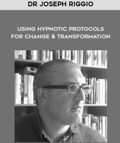 Dr Joseph Riggio – Using Hypnotic Protocols For Change & Transformation | Available Now !