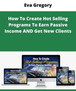 Eva Gregory – How To Create Hot Selling Programs To Earn Passive Income AND Get New Clients | Available Now !