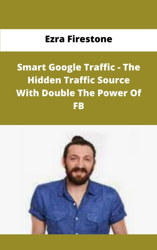 Ezra Firestone Smart Google Traffic The Hidden Traffic Source With Double The Power Of FB