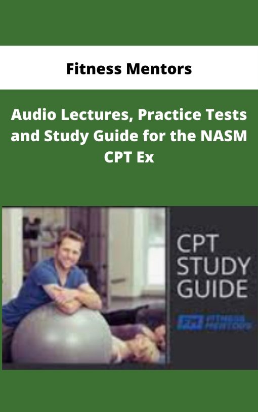 Fitness Mentors – Audio Lectures, Practice Tests and Study Guide for the NASM CPT Ex | Available Now !