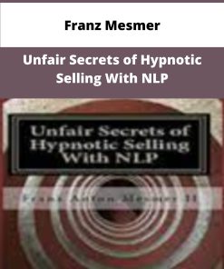 Franz Mesmer Unfair Secrets of Hypnotic Selling With NLP