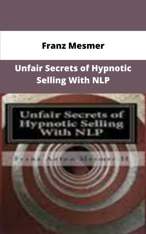 Franz Mesmer Unfair Secrets of Hypnotic Selling With NLP