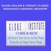 Globe Institute: Sound Healing and Therapy Classes – Resonance Harmonic Geometry | Available Now !