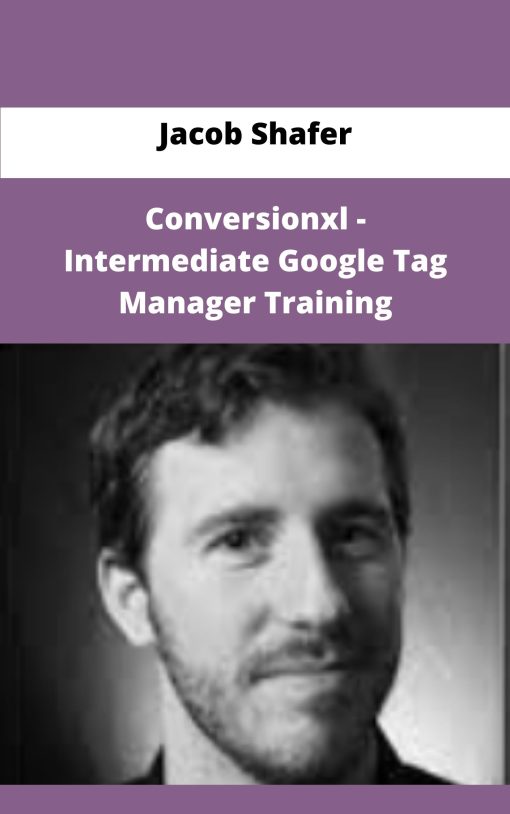 Jacob Shafer Conversionxl Intermediate Google Tag Manager Training