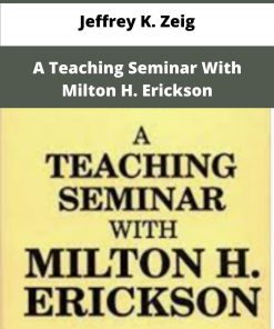 Jeffrey K Zeig A Teaching Seminar With Milton H Erickson