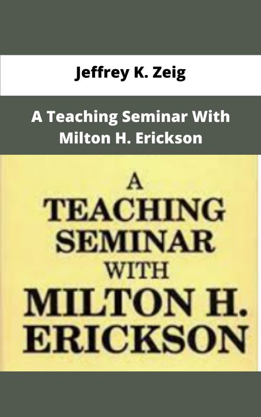 Jeffrey K Zeig A Teaching Seminar With Milton H Erickson