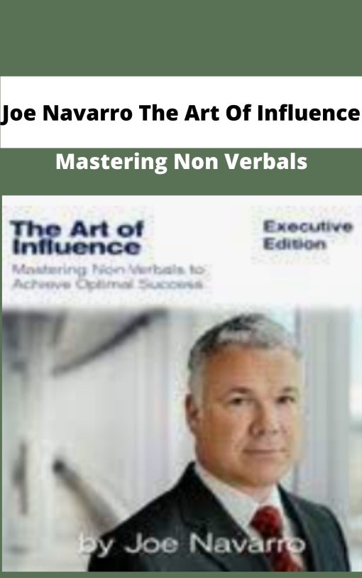 Joe Navarro The Art Of Influence Mastering Non Verbals