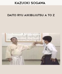 Kazuoki Sogawa – Daito Ryu Aikibujutsu A to Z | Available Now !