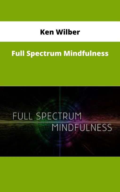 Ken Wilber – Full Spectrum Mindfulness | Available Now !