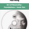 Paul Wong Art of Neutrality Foundations Inner Zen