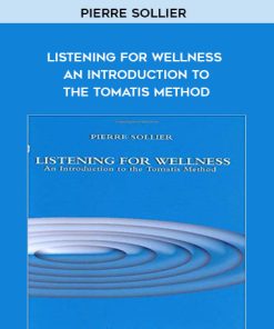 Pierre Sollier – Listening for Wellness – An Introduction to the Tomatis Method | Available Now !