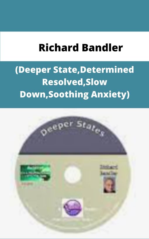 Richard Bandler Deeper StateDetermined ResolvedSlow DownSoothing Anxiety