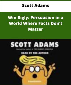 Scott Adams Win Bigly Persuasion in a World Where Facts Dont Matter