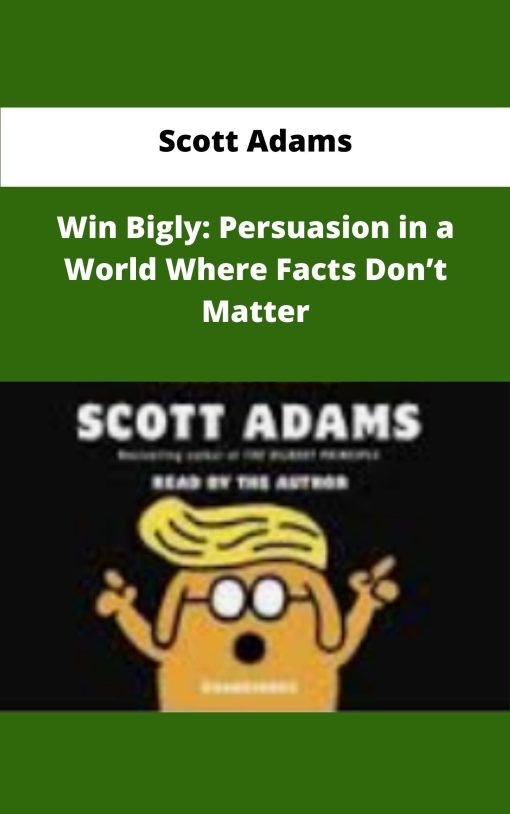 Scott Adams Win Bigly Persuasion in a World Where Facts Dont Matter