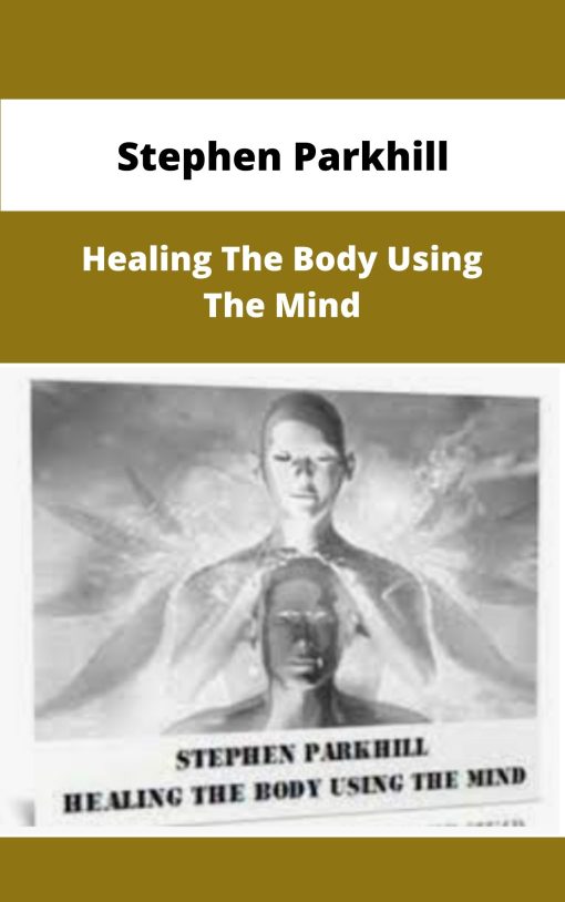 Stephen Parkhill Healing The Body Using The Mind