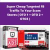 Super Cheap Targeted FB Traffic To Your Ecom Stores OTO OTO OTO