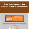Tom Schwab – Grow Your Business As a Podcast Guest – 6 Video Series | Available Now !