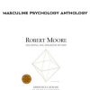 Robert Moore – Masculine Psychology Anthology | Available Now !