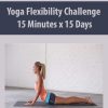 Yoga Flexibility Challenge 15 Minutes x 15 Days | Available Now !