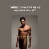 Raw Tantra – Tantric Yoga for Men’s Health & Vitality | Available Now !