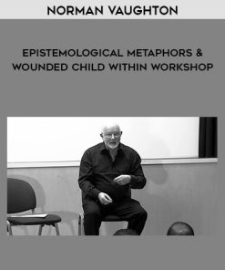 Norman Vaughton – Epistemological Metaphors & Wounded Child Within Workshop | Available Now !